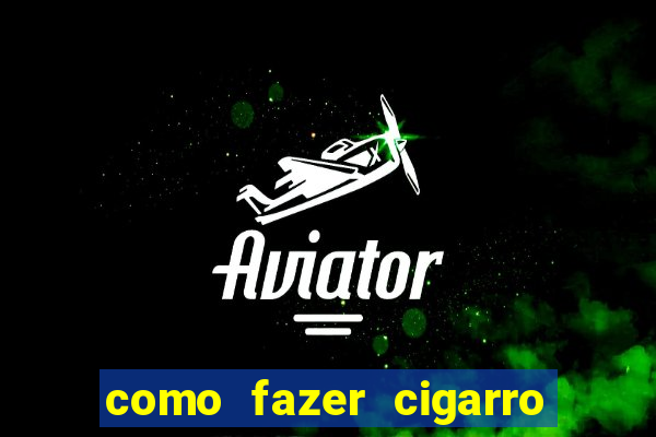 como fazer cigarro caseiro de papel